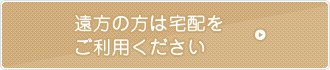 遠方の方は宅配をご利用ください