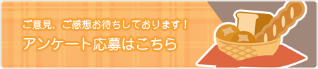 ご意見・ご感想お待ちしております！アンケート応募はこちら